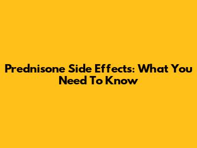 Prednisone Side Effects: What You Need To Know