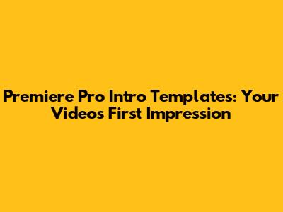 Premiere Pro Intro Templates: Your Video's First Impression