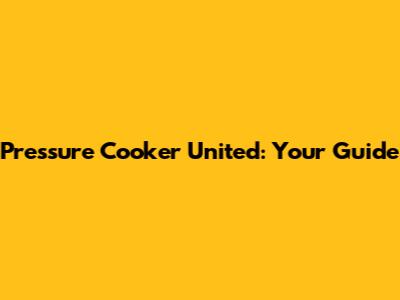 Pressure Cooker United: Your Guide