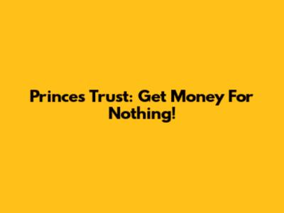 Prince's Trust: Get Money For Nothing!