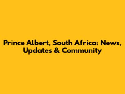 Prince Albert, South Africa: News, Updates & Community