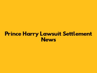 Prince Harry Lawsuit Settlement News