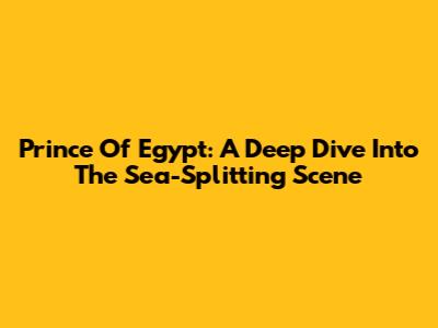 Prince Of Egypt: A Deep Dive Into The Sea-Splitting Scene