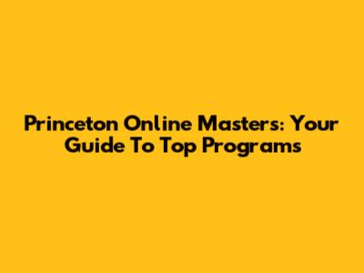Princeton Online Masters: Your Guide To Top Programs