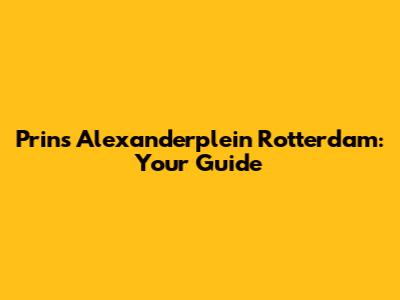 Prins Alexanderplein Rotterdam: Your Guide