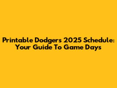 Printable Dodgers 2025 Schedule: Your Guide To Game Days