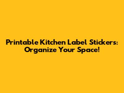 Printable Kitchen Label Stickers: Organize Your Space!