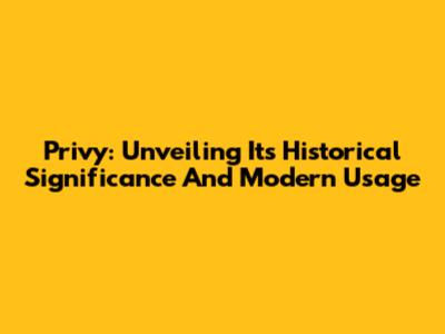 Privy: Unveiling Its Historical Significance And Modern Usage
