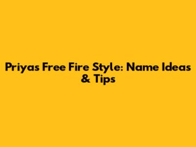 Priya's Free Fire Style: Name Ideas & Tips