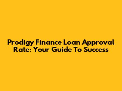 Prodigy Finance Loan Approval Rate: Your Guide To Success