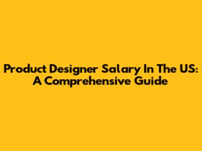 Product Designer Salary In The US: A Comprehensive Guide