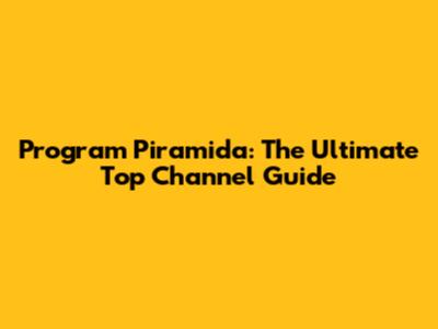 Program Piramida: The Ultimate Top Channel Guide