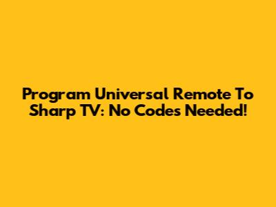 Program Universal Remote To Sharp TV: No Codes Needed!