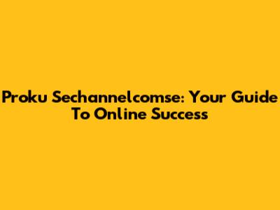 Proku Sechannelcomse: Your Guide To Online Success