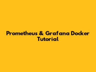 Prometheus & Grafana Docker Tutorial