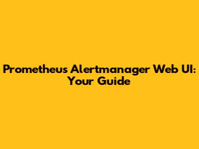 Prometheus Alertmanager Web UI: Your Guide