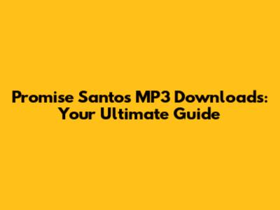 Promise Santos MP3 Downloads: Your Ultimate Guide