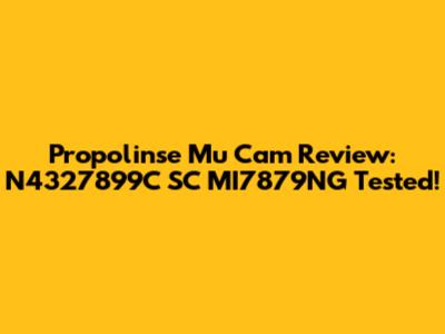 Propolinse Mu Cam Review: N4327899C SC MI7879NG Tested!