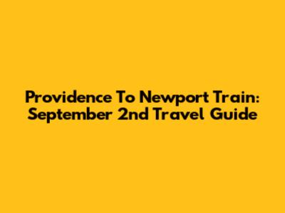 Providence To Newport Train: September 2nd Travel Guide