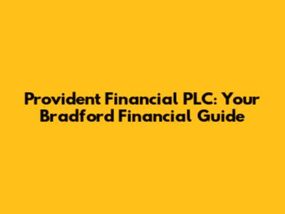 Provident Financial PLC: Your Bradford Financial Guide