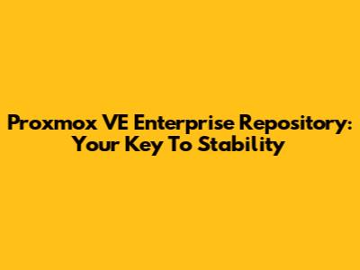Proxmox VE Enterprise Repository: Your Key To Stability
