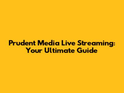 Prudent Media Live Streaming: Your Ultimate Guide