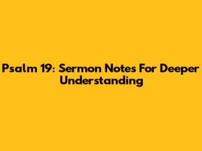 Psalm 19: Sermon Notes For Deeper Understanding