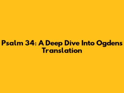Psalm 34: A Deep Dive Into Ogden's Translation