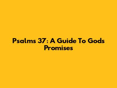 Psalms 37: A Guide To God's Promises