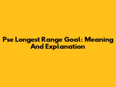 Pse Longest Range Goal: Meaning And Explanation