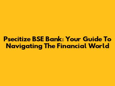Psecitize BSE Bank: Your Guide To Navigating The Financial World