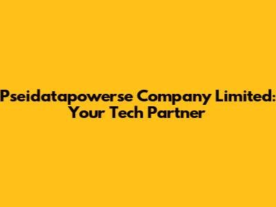 Pseidatapowerse Company Limited: Your Tech Partner