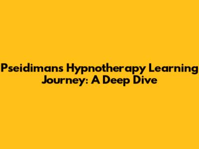 Pseidiman's Hypnotherapy Learning Journey: A Deep Dive