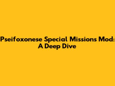 Pseifoxonese Special Missions Mod: A Deep Dive