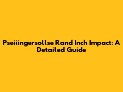 Pseiiingersollse Rand Inch Impact: A Detailed Guide