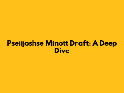 Pseiijoshse Minott Draft: A Deep Dive
