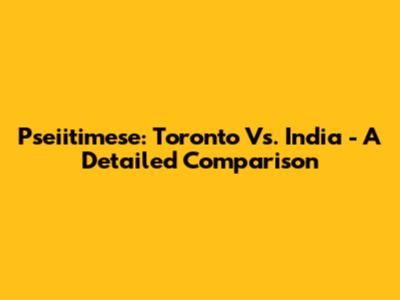 Pseiitimese: Toronto Vs. India - A Detailed Comparison