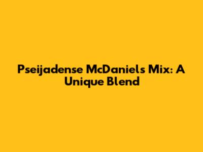 Pseijadense McDaniel's Mix: A Unique Blend