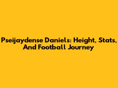 Pseijaydense Daniels: Height, Stats, And Football Journey