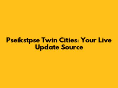 Pseikstpse Twin Cities: Your Live Update Source