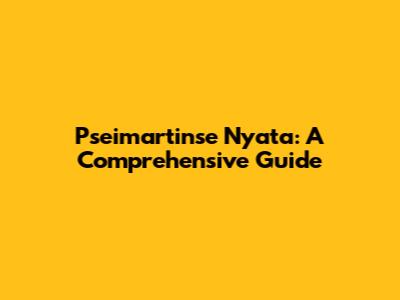 Pseimartinse Nyata: A Comprehensive Guide