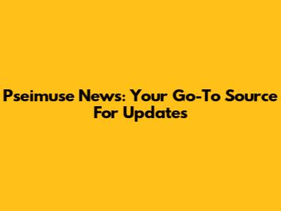 Pseimuse News: Your Go-To Source For Updates