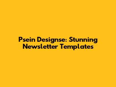 Psein Designse: Stunning Newsletter Templates