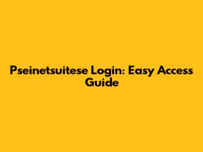 Pseinetsuitese Login: Easy Access Guide