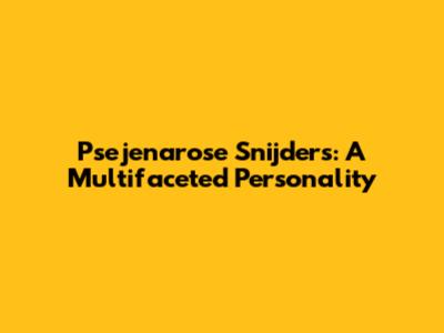 Psejenarose Snijders: A Multifaceted Personality