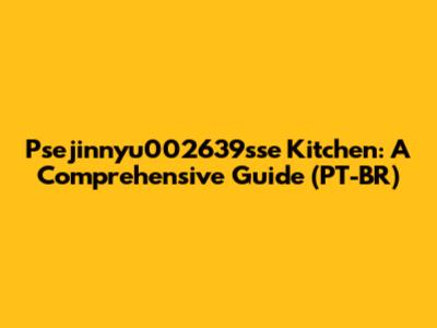 Psejinnyu002639sse Kitchen: A Comprehensive Guide (PT-BR)