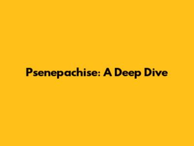 Psenepachise: A Deep Dive