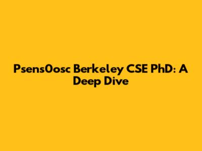 Psens0osc Berkeley CSE PhD: A Deep Dive