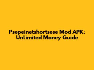 Psepeinetshortsese Mod APK: Unlimited Money Guide