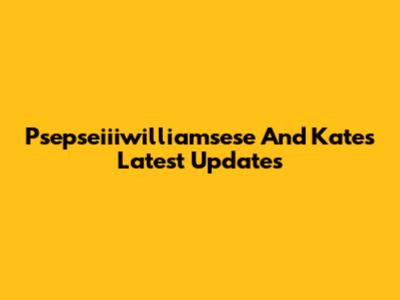Psepseiiiwilliamsese And Kate's Latest Updates